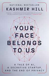 Your Face Belongs to Us: A Tale of AI, a Secretive Startup, and the End of Privacy
